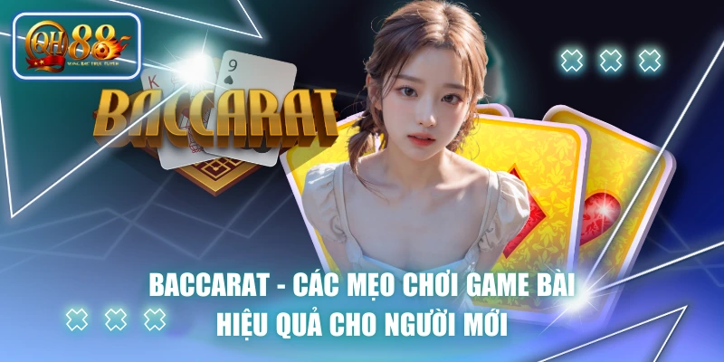 Baccarat - Các Mẹo Chơi Game Bài Hiệu Quả Cho Người Mới