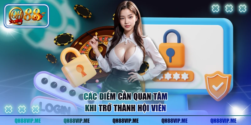 Các điểm cần quan tâm khi trở thành hội viên