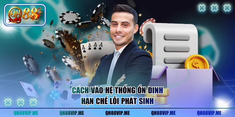 Cách vào hệ thống ổn định hạn chế lỗi phát sinh