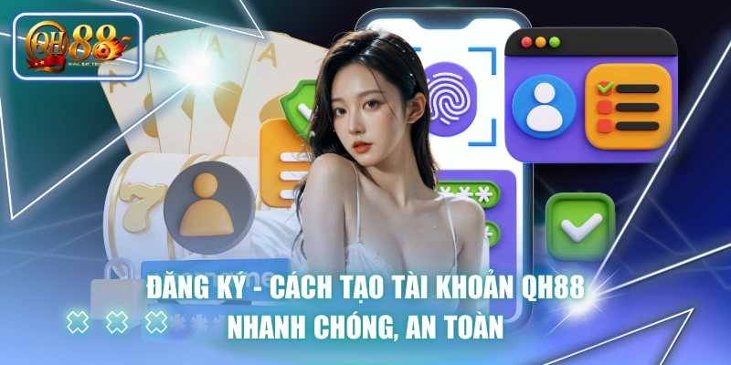 Đăng Ký - Cách Tạo Tài Khoản QH88 Nhanh Chóng, An Toàn
