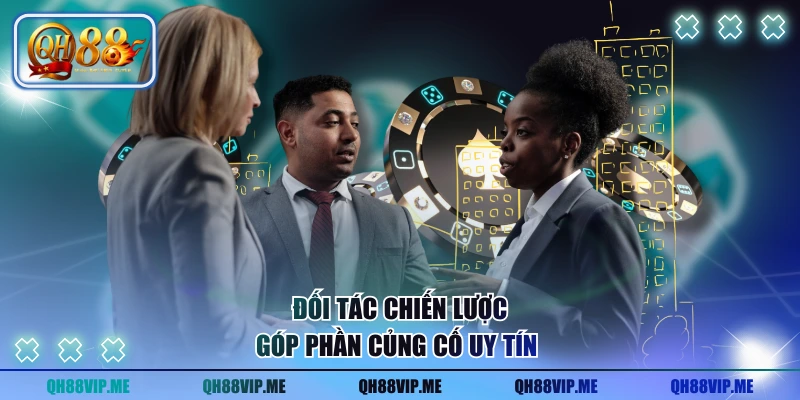 Đối tác chiến lược góp phần củng cố uy tín 