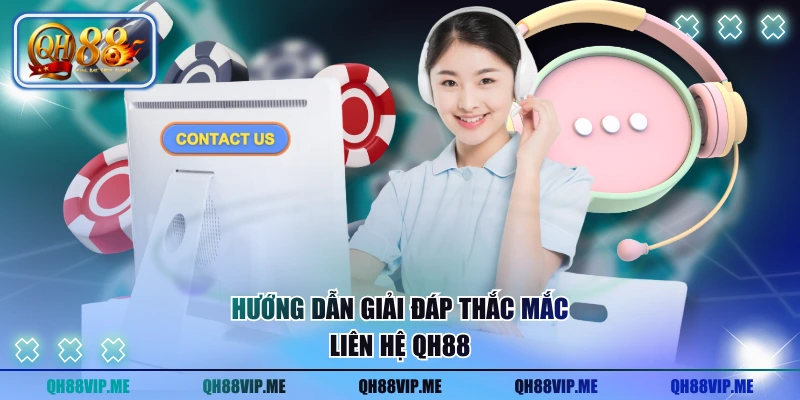 Hướng dẫn giải đáp thắc mắc liên hệ QH88