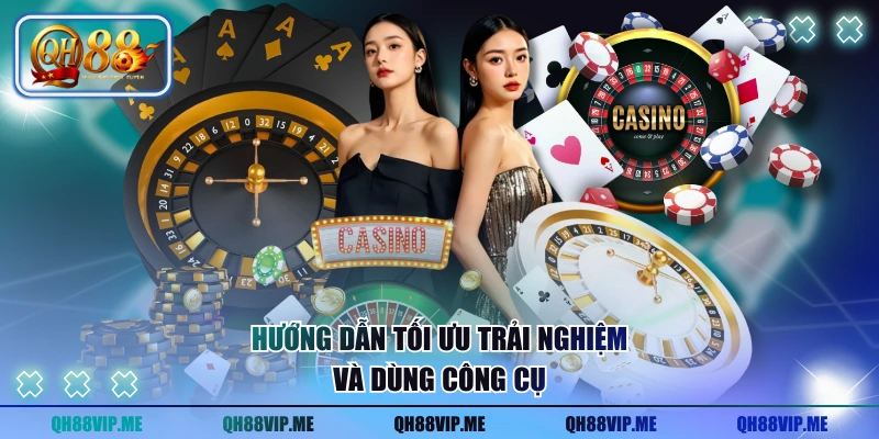 Hướng dẫn tối ưu trải nghiệm và dùng công cụ