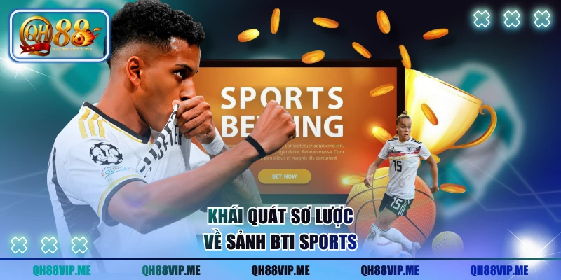 Khái quát sơ lược về sảnh BTI SPORTS
