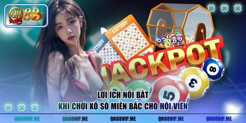 Lợi ích nổi bật khi chơi xổ số miền Bắc cho hội viên