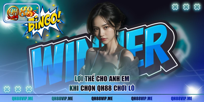 Lợi thế cho anh em khi chọn QH88 chơi lô