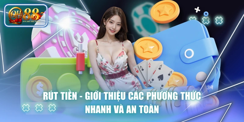 Rút Tiền - Giới Thiệu Các Phương Thức Nhanh Và An Toàn