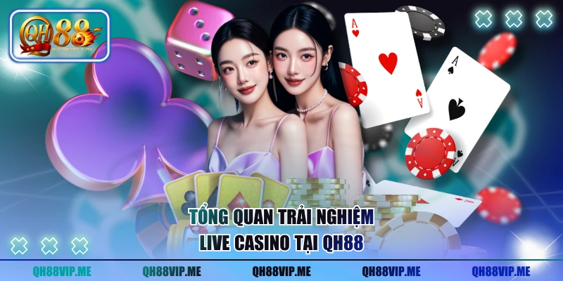 Tổng quan trải nghiệm live casino tại QH88