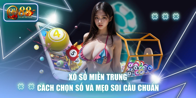 Xổ Số Miền Trung - Cách Chọn Số Và Mẹo Soi Cầu Chuẩn